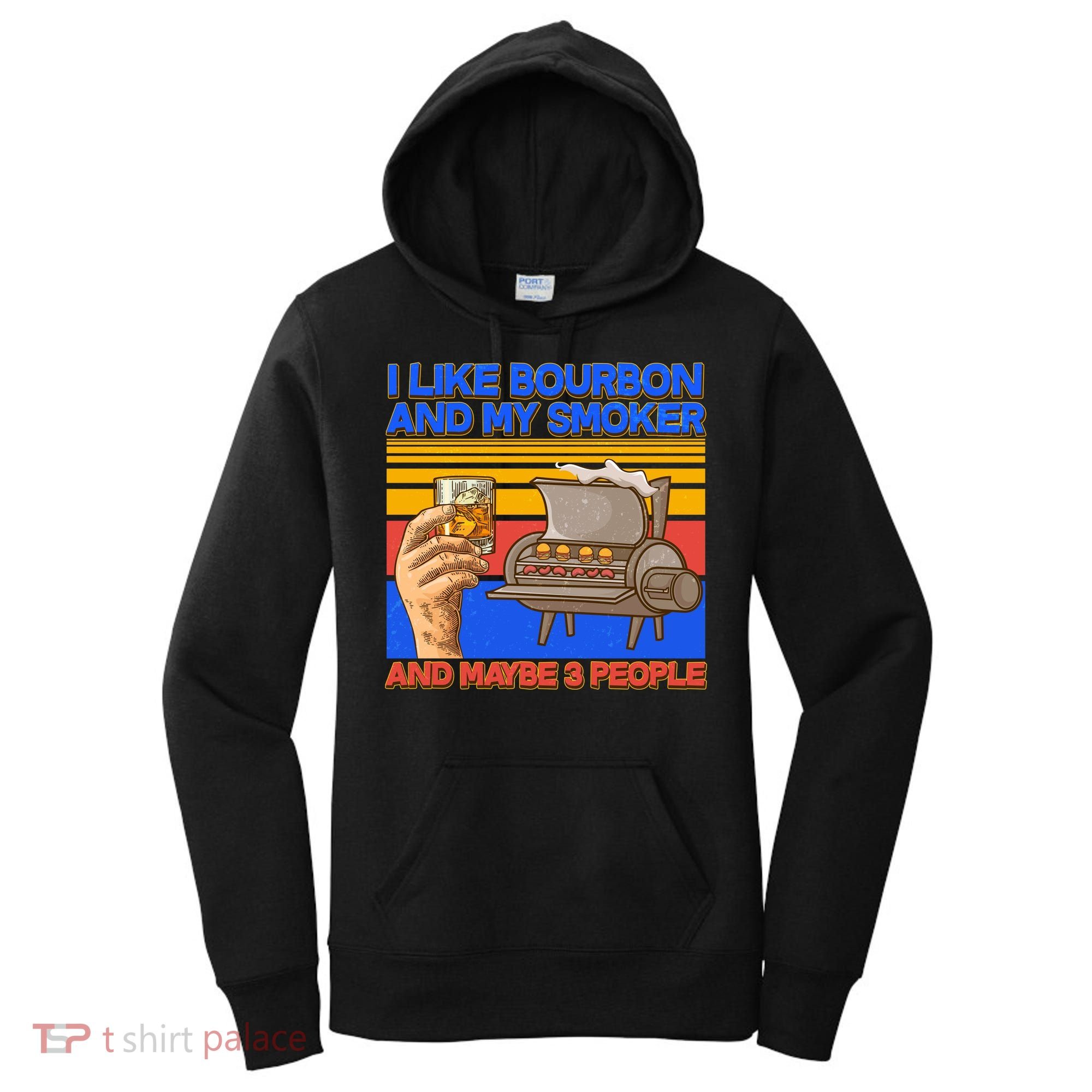 I Like Bourbon My Smoker And Maybe 3 People Women's Hoodie