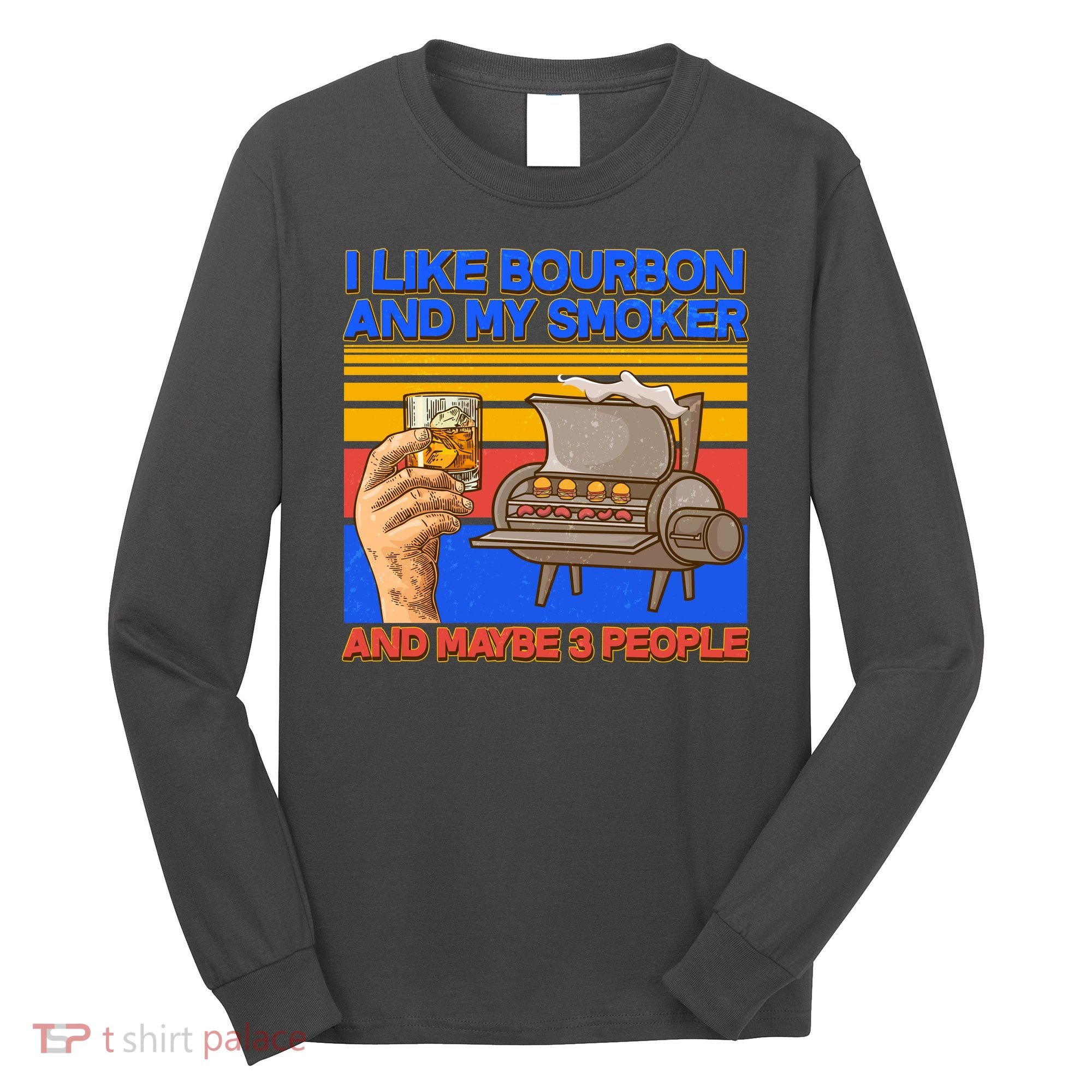 I Like Bourbon My Smoker And Maybe 3 People Long Sleeve Shirt