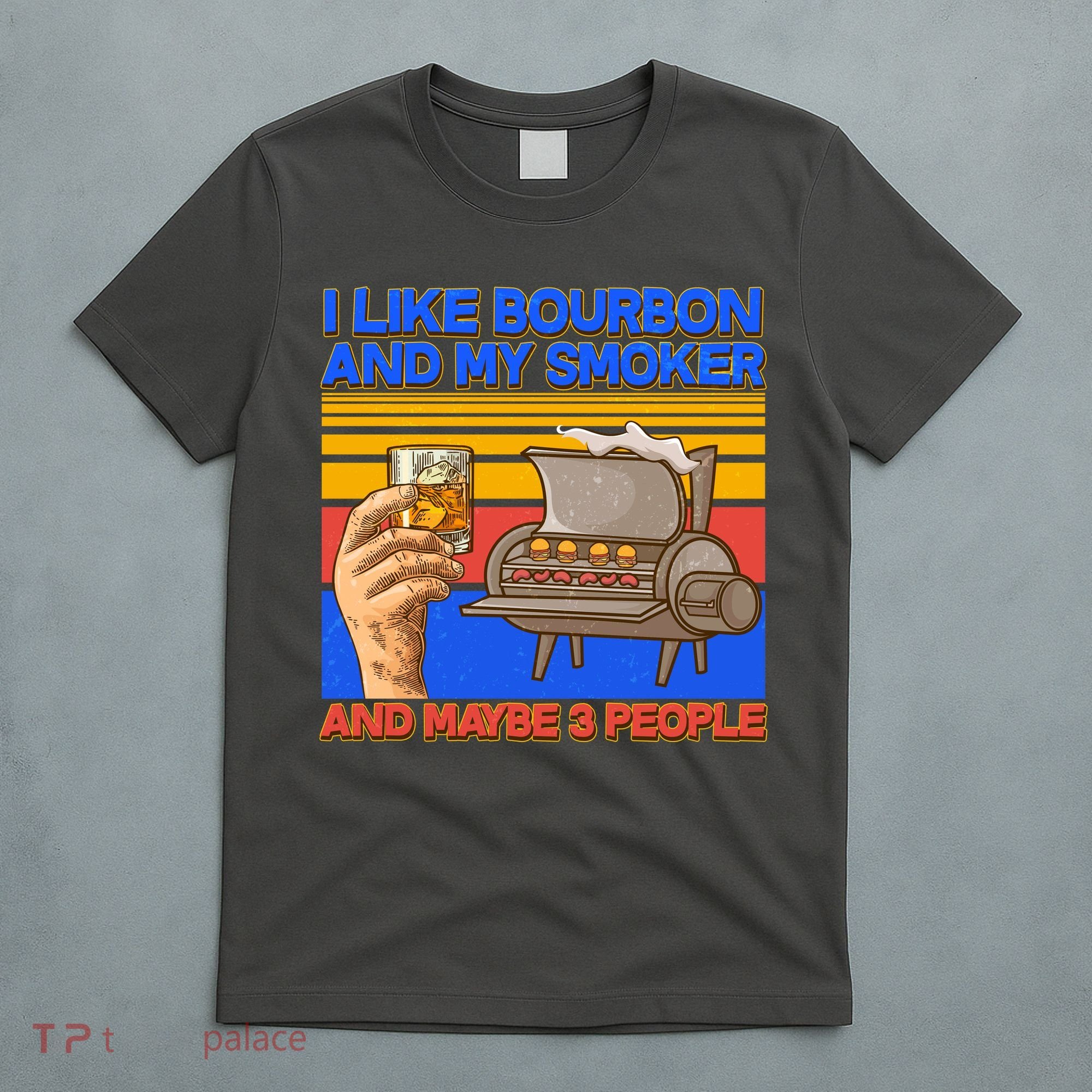 I Like Bourbon My Smoker And Maybe 3 People T-Shirt