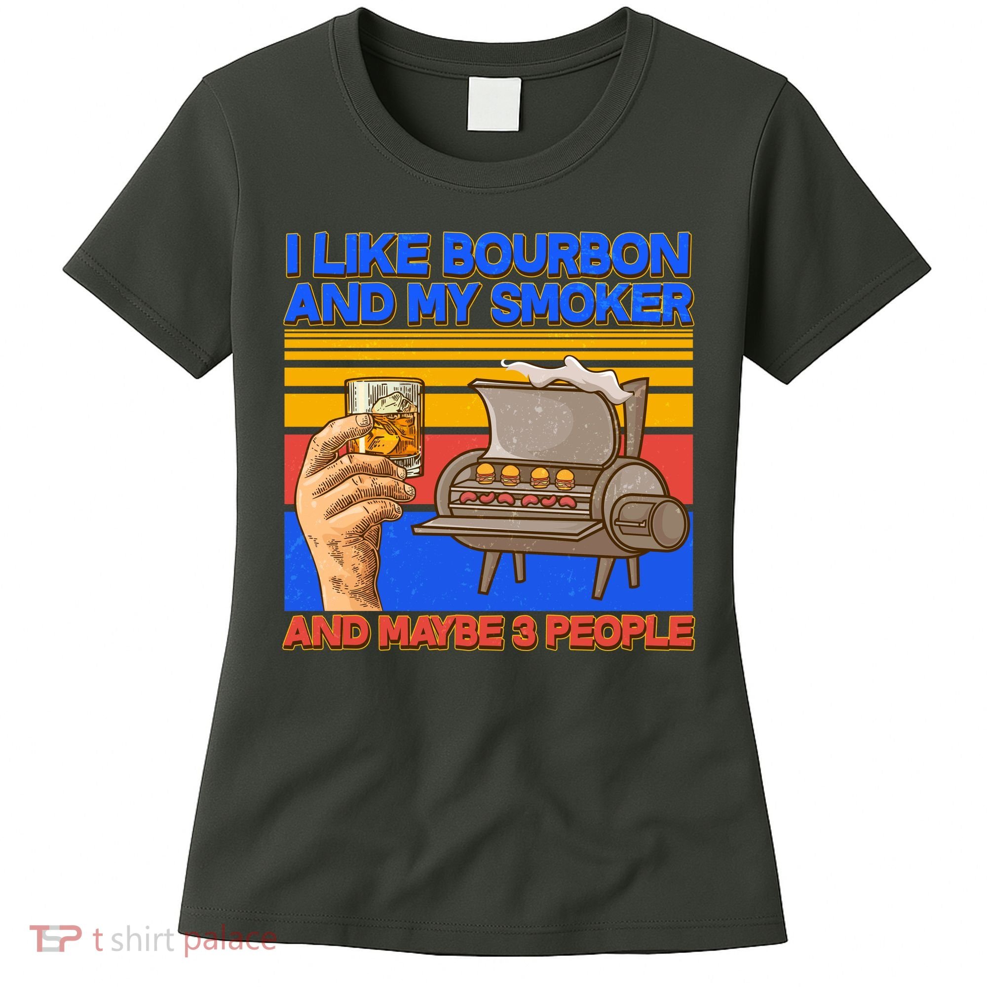 I Like Bourbon My Smoker And Maybe 3 People Women's T-Shirt