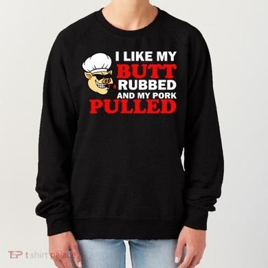 I Like Butt Rubbed And My Pork Pulled Women's Sweatshirt