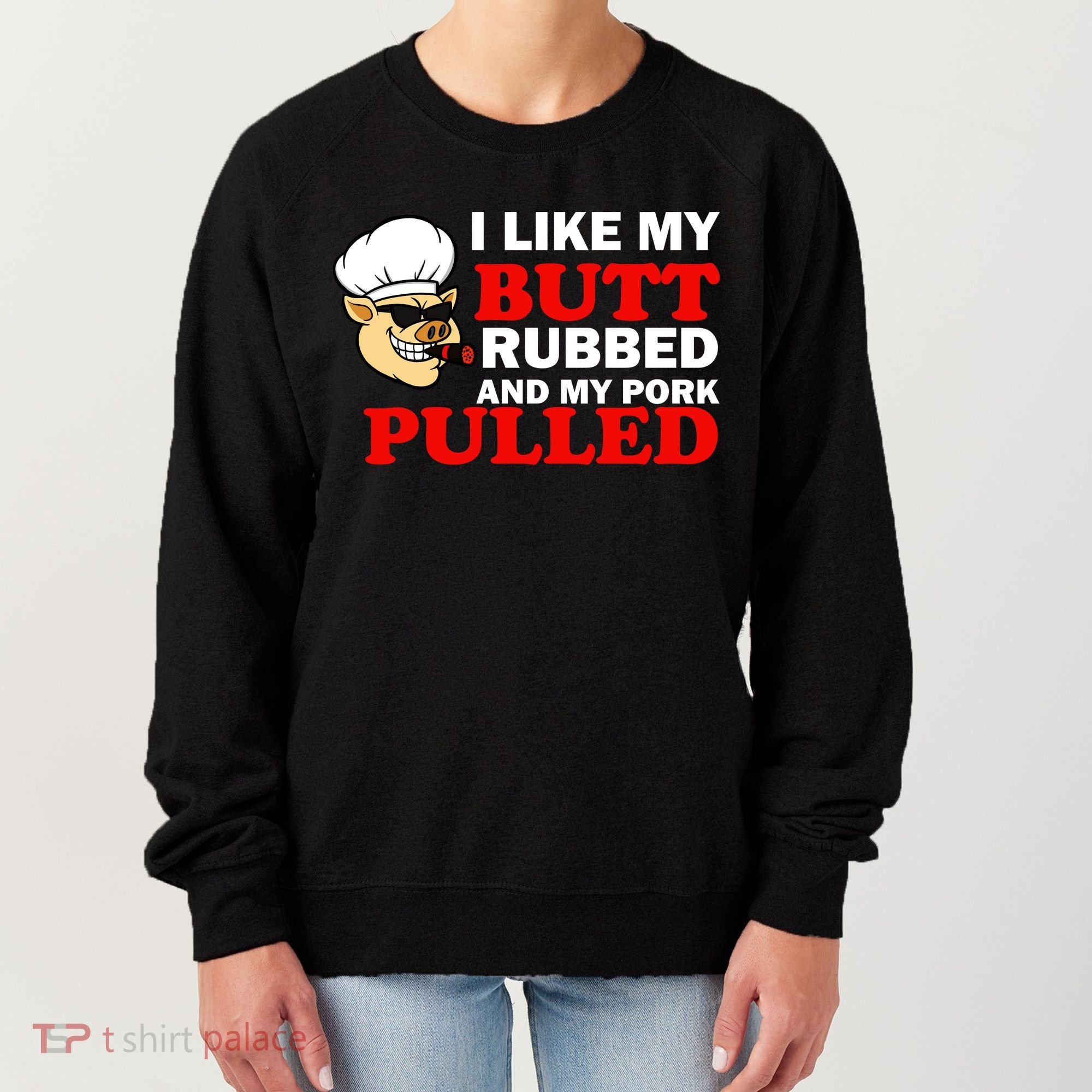 I Like Butt Rubbed And My Pork Pulled Women's Sweatshirt