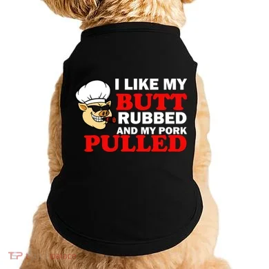 I Like Butt Rubbed And My Pork Pulled Doggie Tank