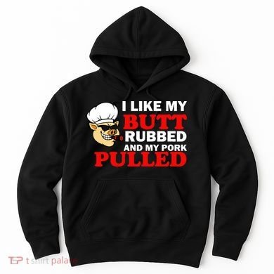 I Like Butt Rubbed And My Pork Pulled Hoodie