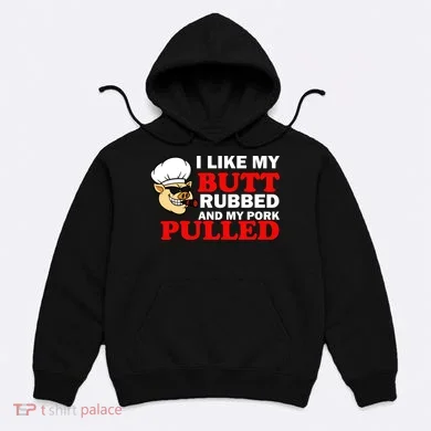 I Like Butt Rubbed And My Pork Pulled Hoodie