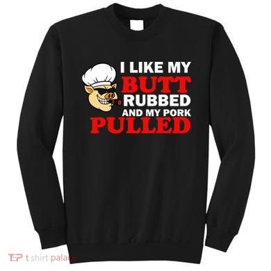 I Like Butt Rubbed And My Pork Pulled Sweatshirt