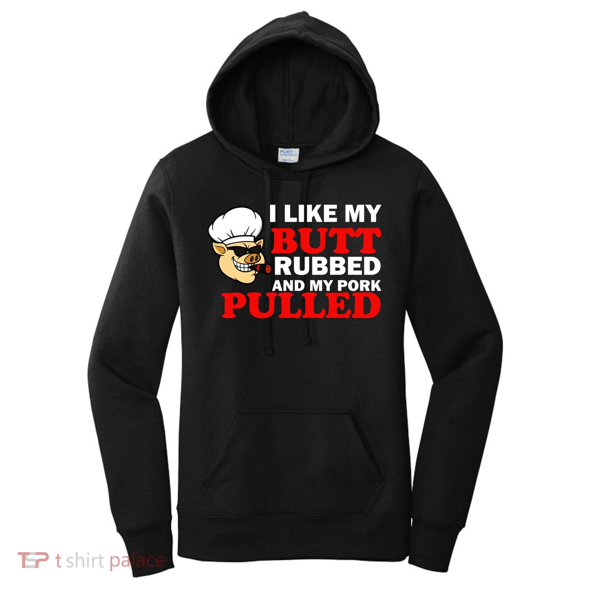 I Like Butt Rubbed And My Pork Pulled Women's Hoodie
