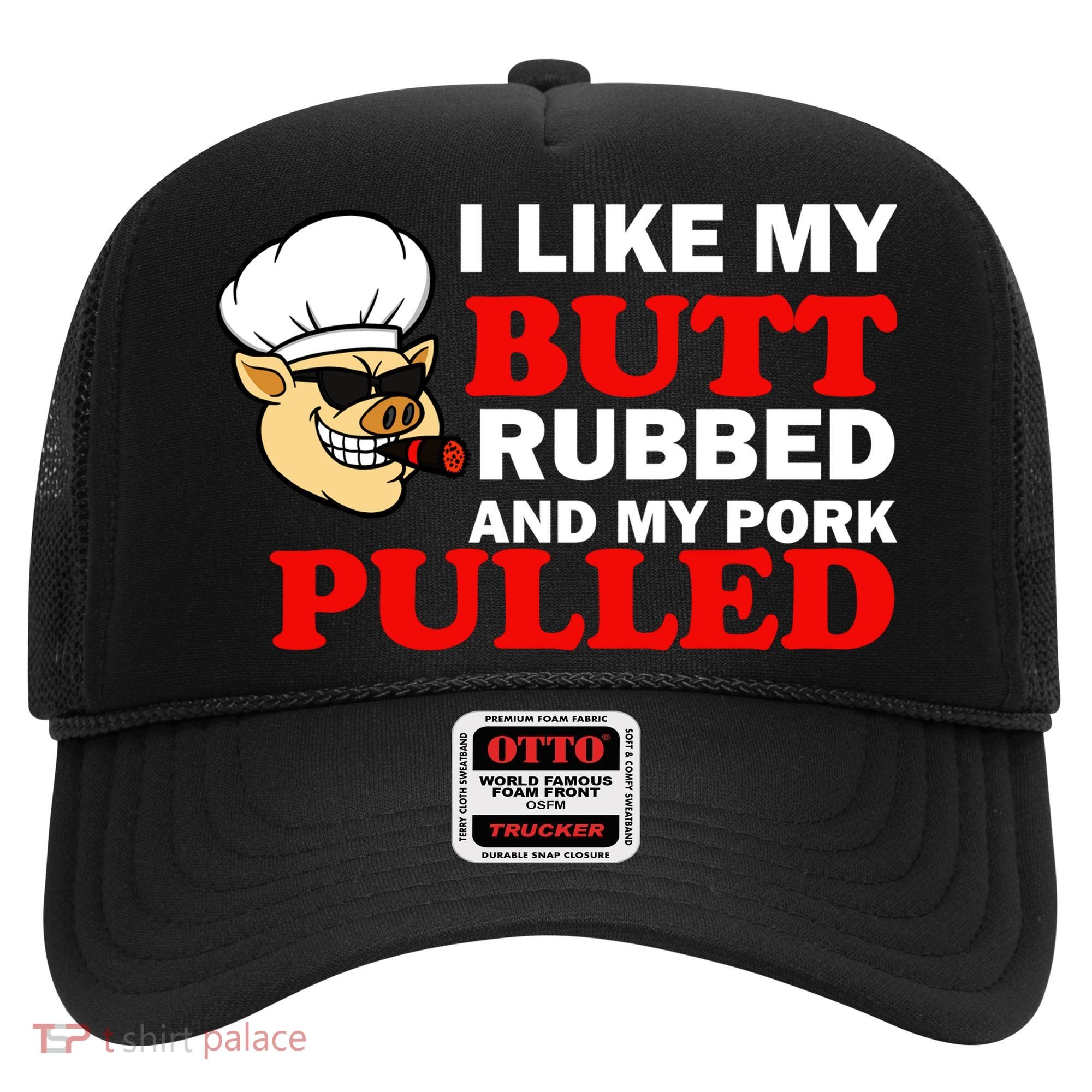 I Like Butt Rubbed And My Pork Pulled Hat