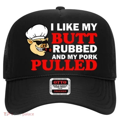 I Like Butt Rubbed And My Pork Pulled Hat