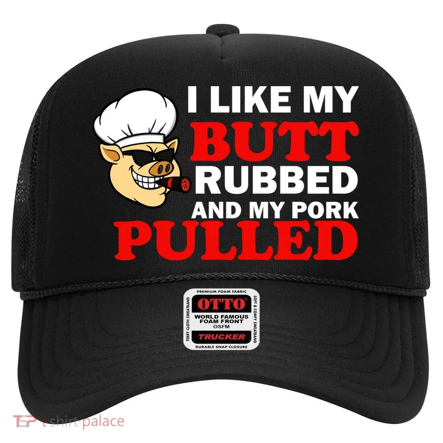 I Like Butt Rubbed And My Pork Pulled Hat