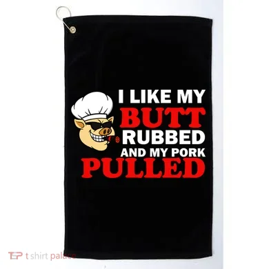 I Like Butt Rubbed And My Pork Pulled Golf Towel