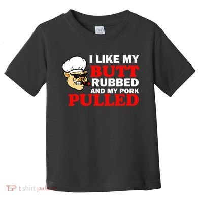 I Like Butt Rubbed And My Pork Pulled Toddler T-Shirt