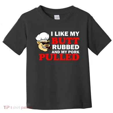 I Like Butt Rubbed And My Pork Pulled Toddler T-Shirt