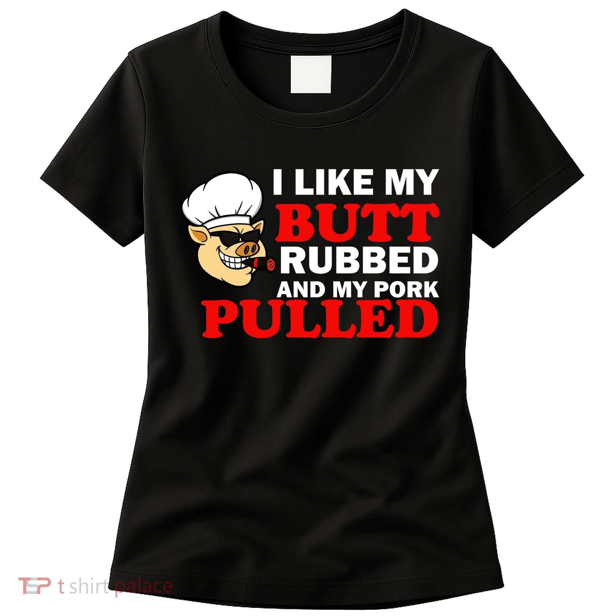 I Like Butt Rubbed And My Pork Pulled Women's T-Shirt