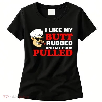 I Like Butt Rubbed And My Pork Pulled Women's T-Shirt