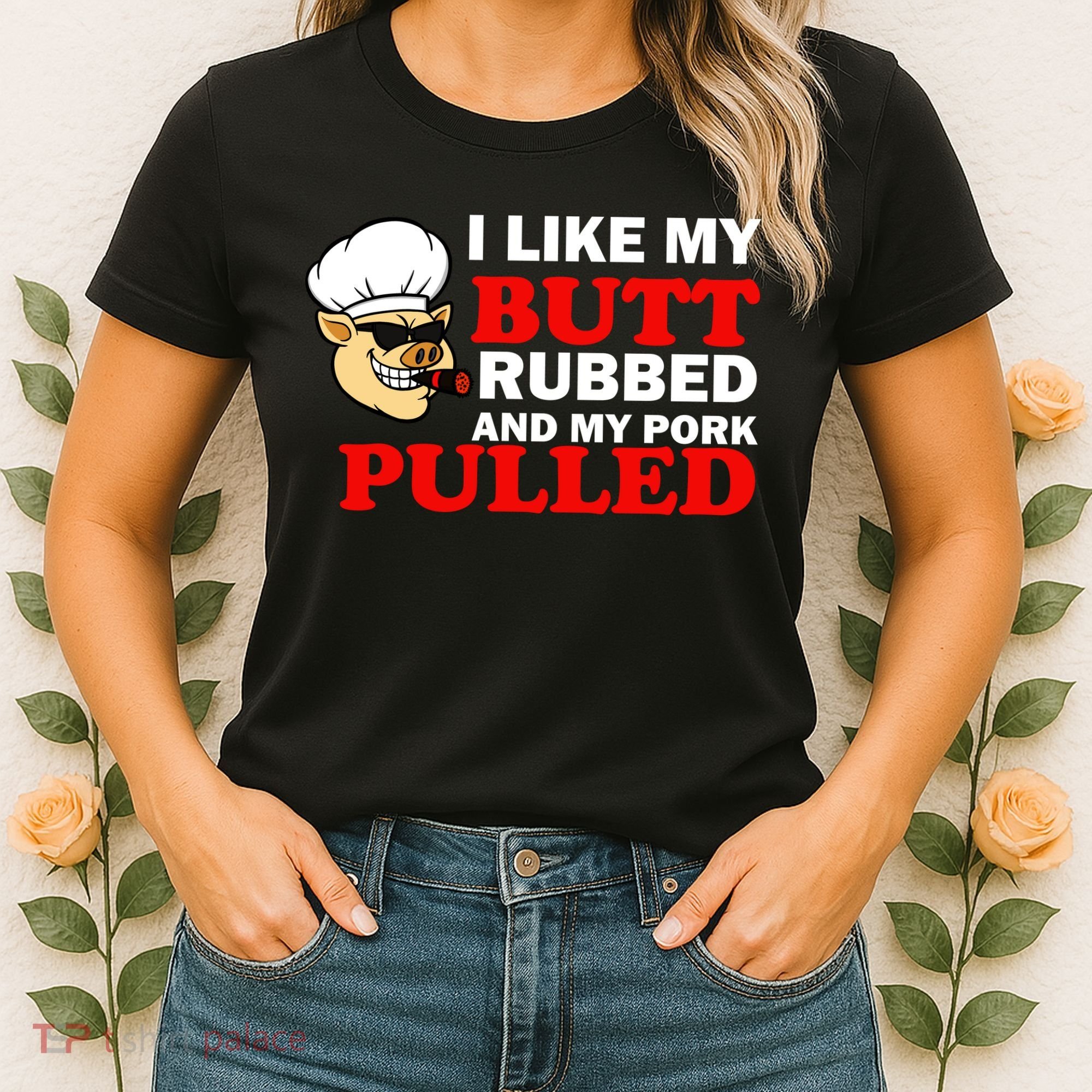 I Like Butt Rubbed And My Pork Pulled Women's T-Shirt