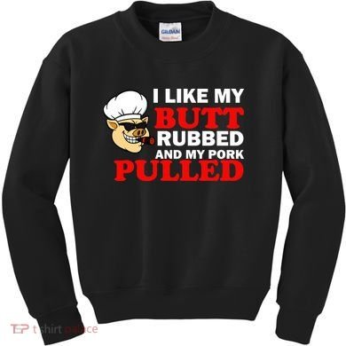 I Like Butt Rubbed And My Pork Pulled Kids Sweatshirt