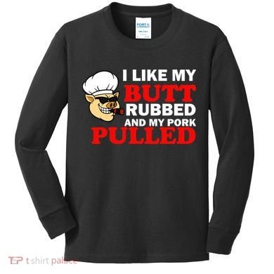 I Like Butt Rubbed And My Pork Pulled Kids Long Sleeve Shirt