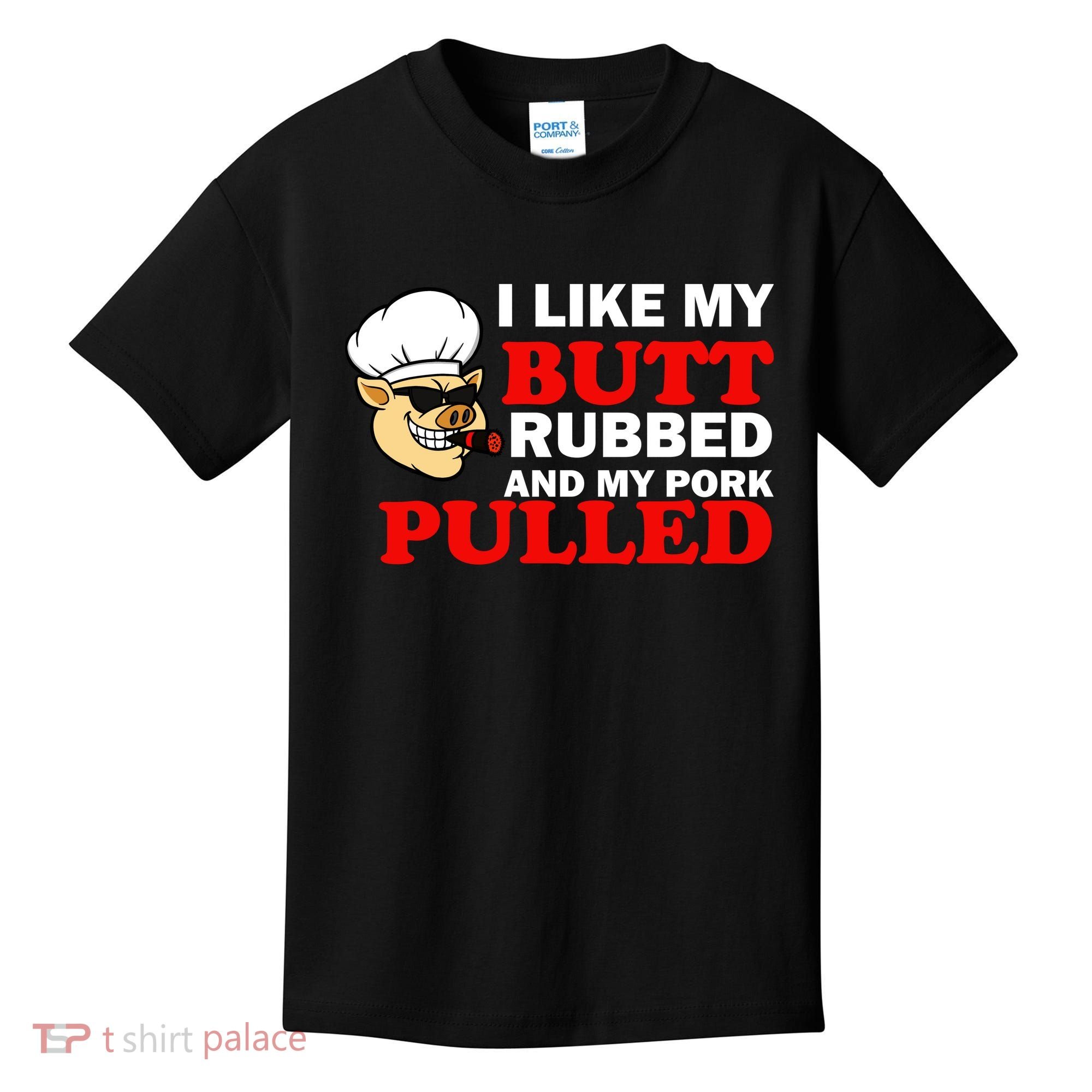 I Like Butt Rubbed And My Pork Pulled Kids T-Shirt
