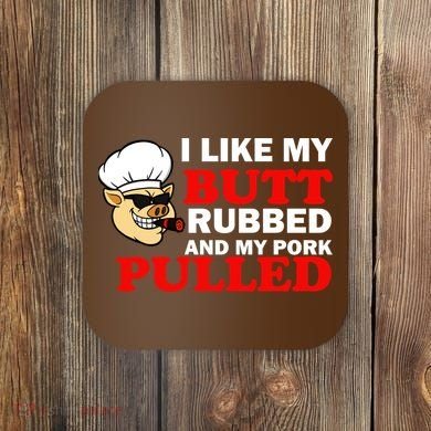I Like Butt Rubbed And My Pork Pulled Coaster