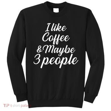 I Like Coffee & Maybe 3 People Sweatshirt