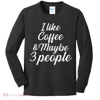 I Like Coffee & Maybe 3 People Kids Long Sleeve Shirt