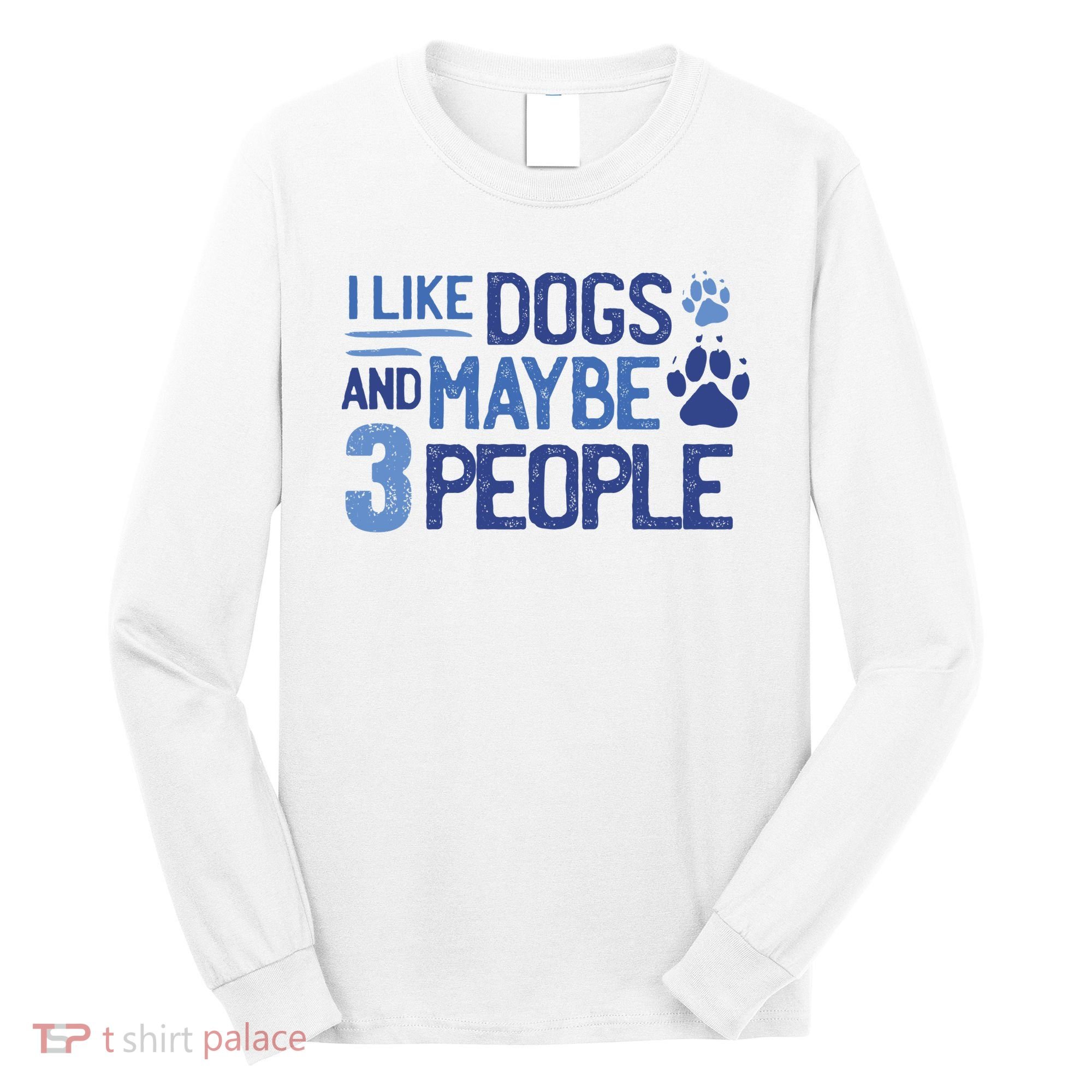 I Like Dogs And Maybe 3 People Long Sleeve Shirt
