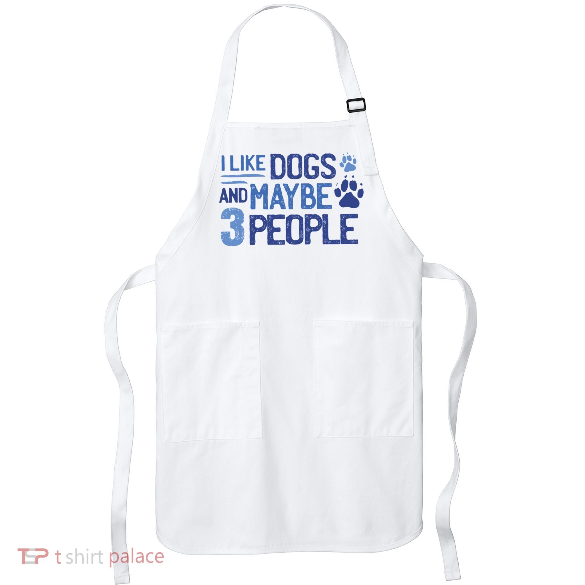 I Like Dogs And Maybe 3 People Apron