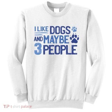 I Like Dogs And Maybe 3 People Sweatshirt