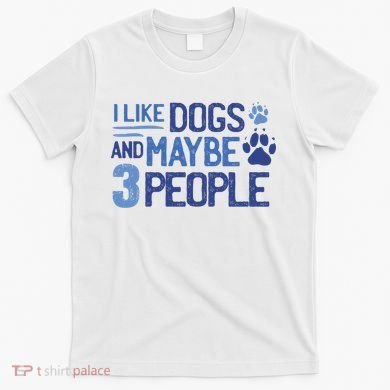 I Like Dogs And Maybe 3 People T-Shirt