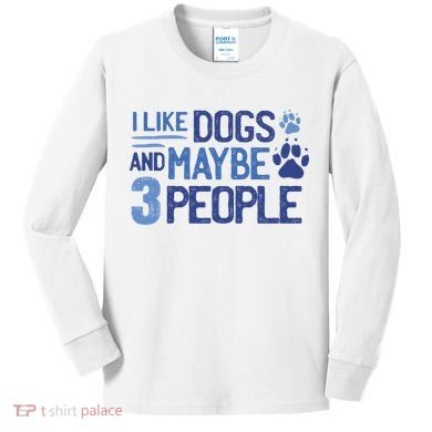 I Like Dogs And Maybe 3 People Kids Long Sleeve Shirt