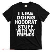 I Like Doing Hoodrat Stuff With My Friends T-Shirt thumb 0