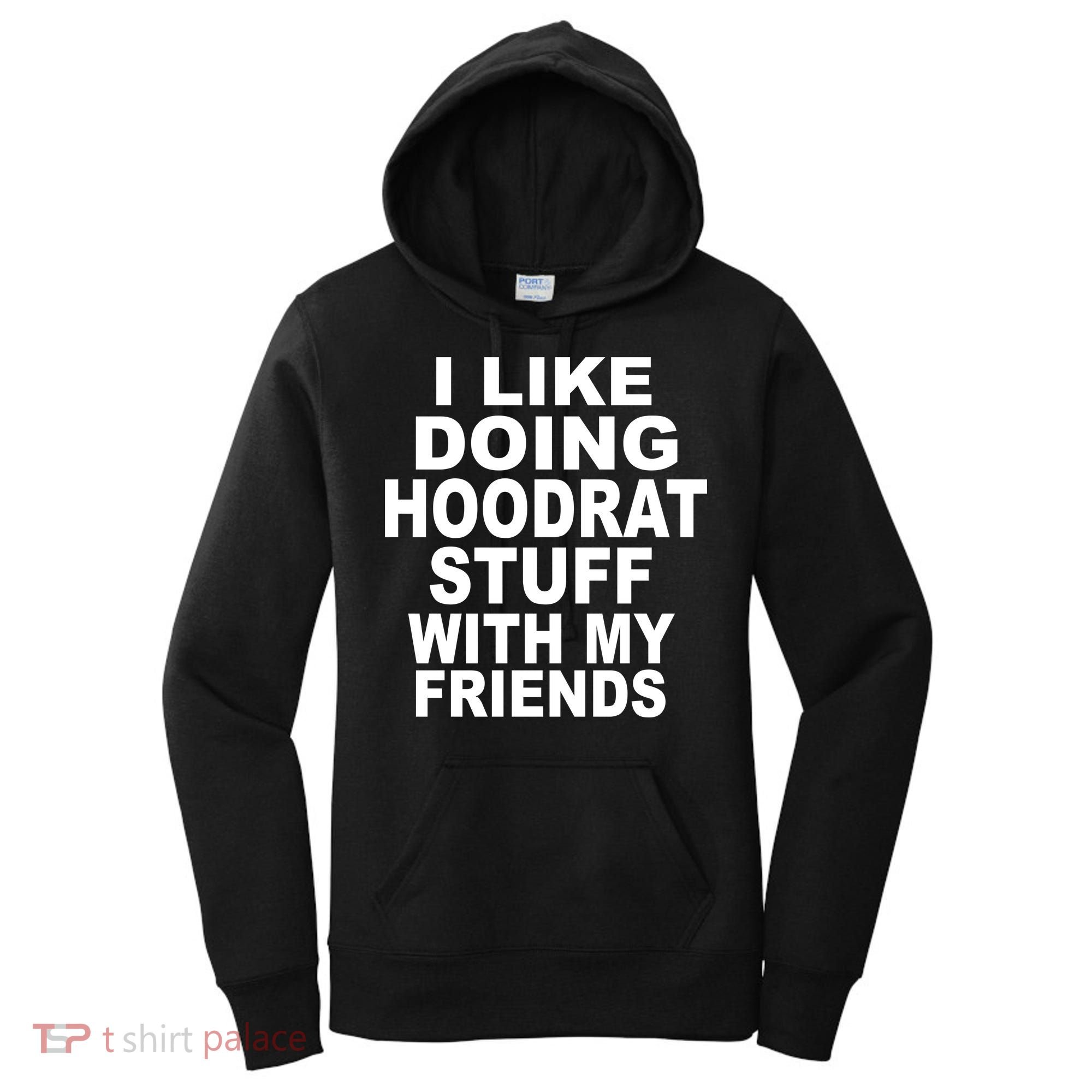 I Like Doing Hoodrat Stuff With My Friends Women's Hoodie