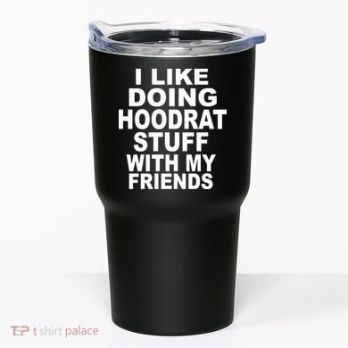 I Like Doing Hoodrat Stuff With My Friends Tumbler