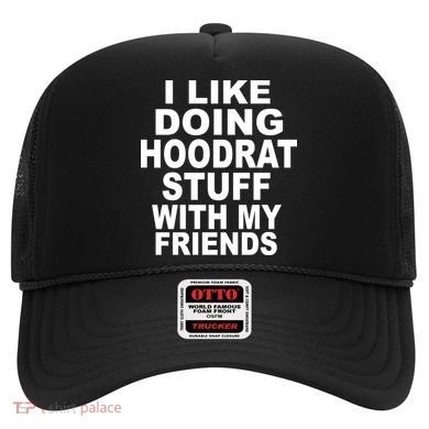 I Like Doing Hoodrat Stuff With My Friends Hat