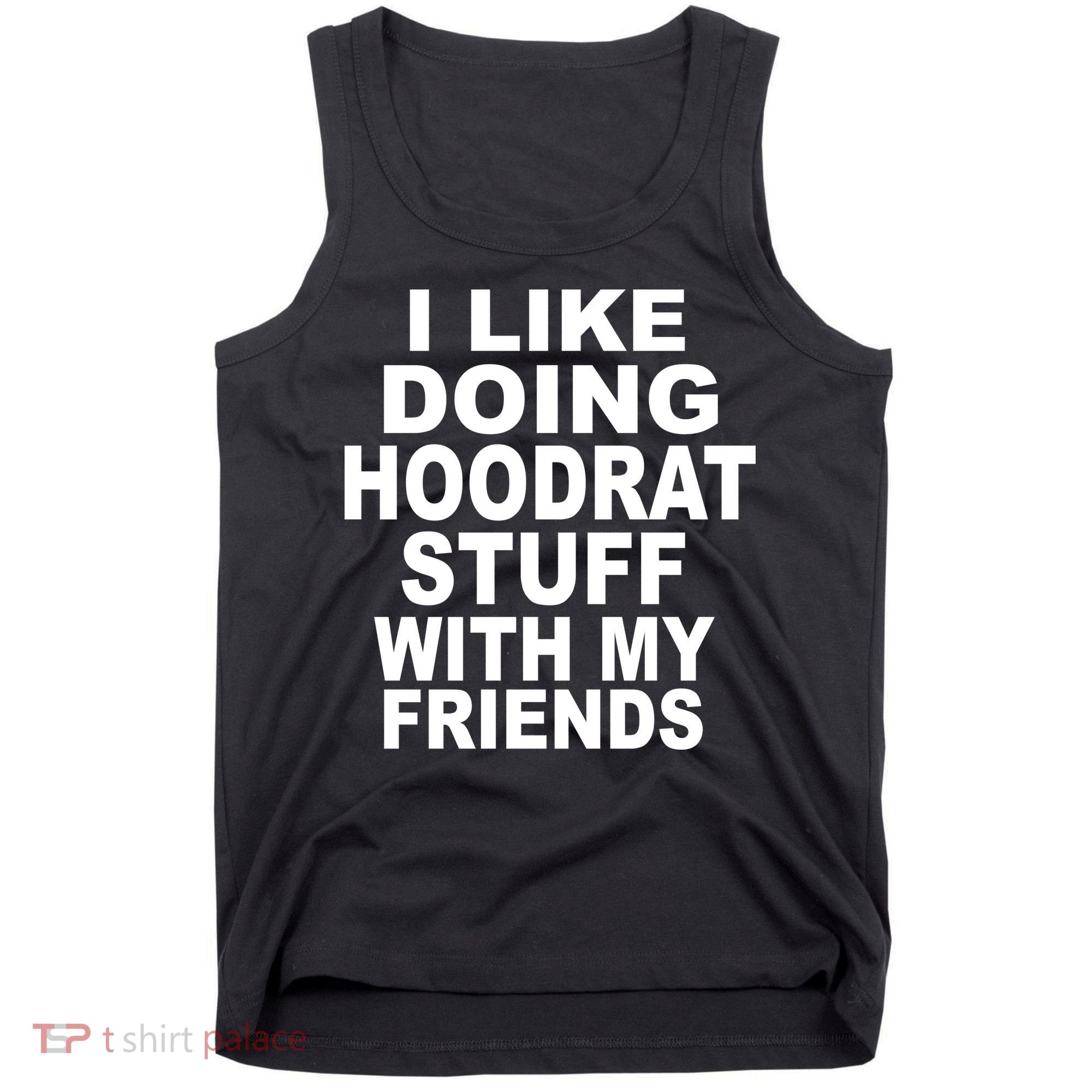 I Like Doing Hoodrat Stuff With My Friends Tank Top