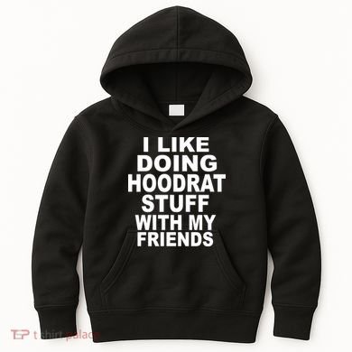 I Like Doing Hoodrat Stuff With My Friends Kids Hoodie