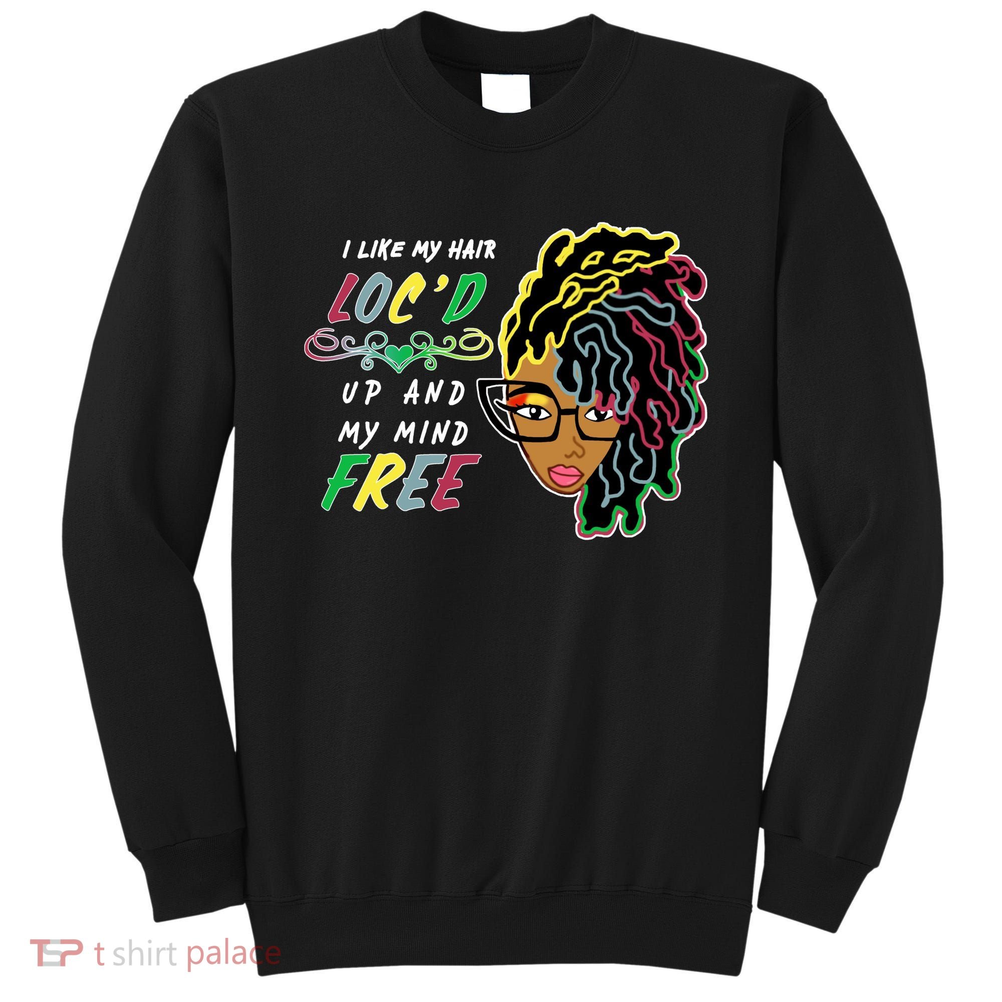I Like Hair Loc'd Up And My Mind Free Sweatshirt