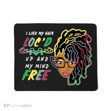 I Like Hair Loc'd Up And My Mind Free Mousepad