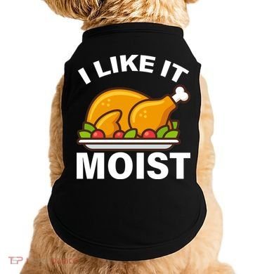 I Like It Moist Funny Turkey Thanksgiving Dinner Doggie Tank