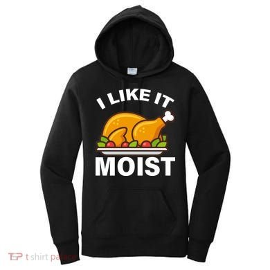 I Like It Moist Funny Turkey Thanksgiving Dinner Women's Hoodie
