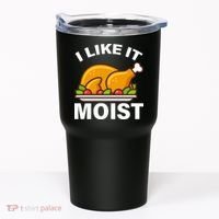 I Like It Moist Funny Turkey Thanksgiving Dinner Tumbler thumb 0