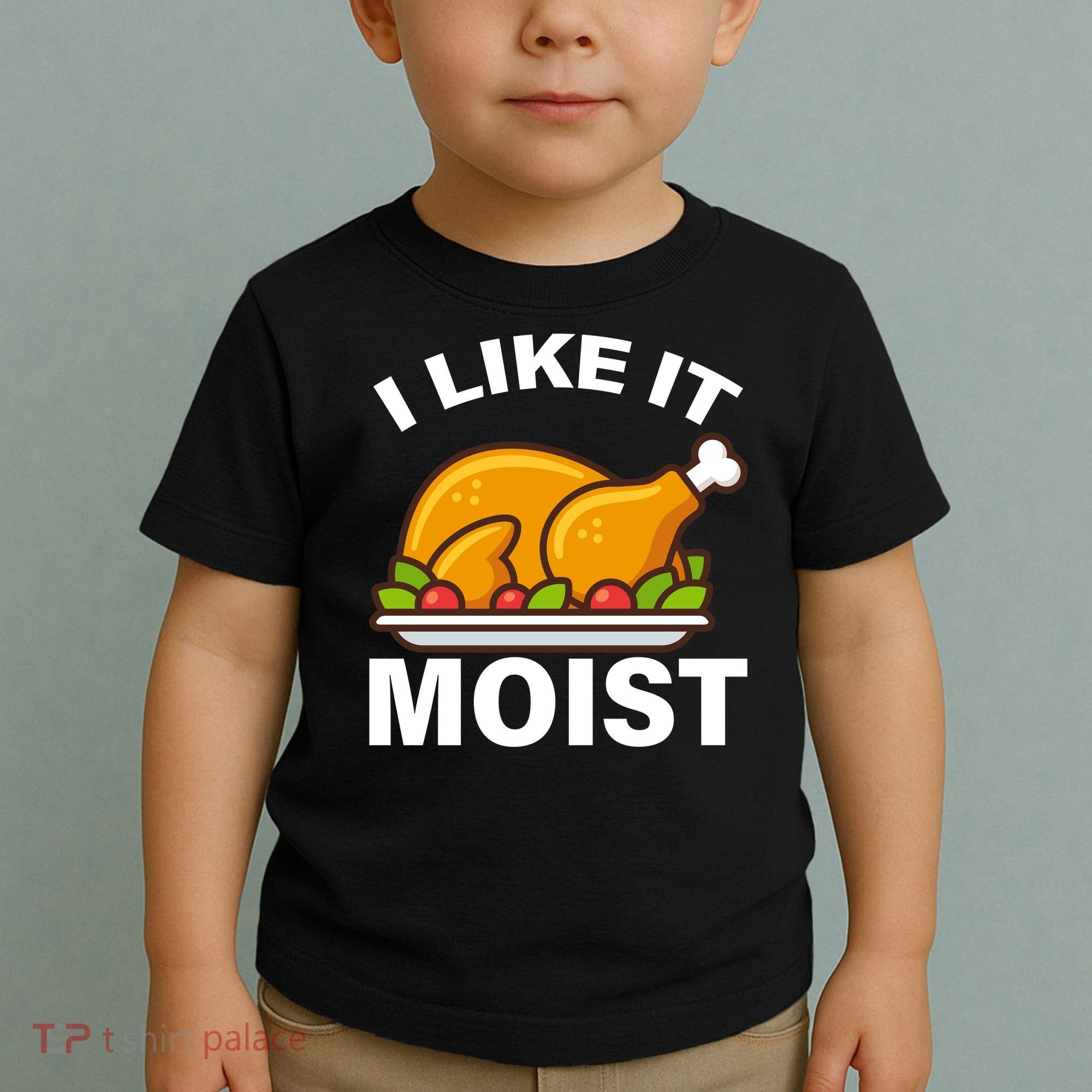 I Like It Moist Funny Turkey Thanksgiving Dinner Toddler T-Shirt