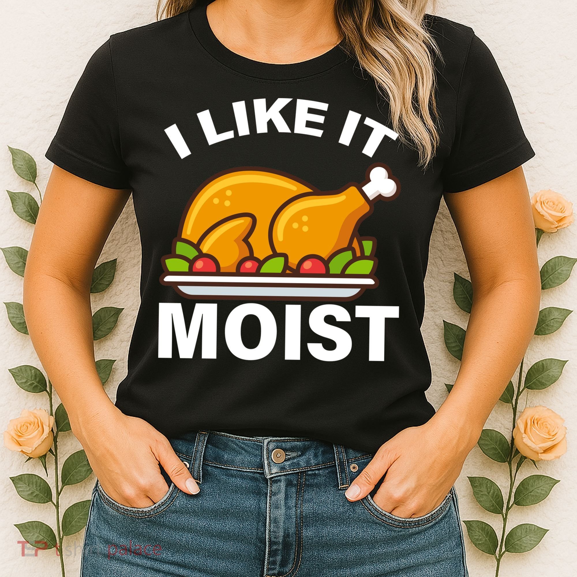 I Like It Moist Funny Turkey Thanksgiving Dinner Women's T-Shirt