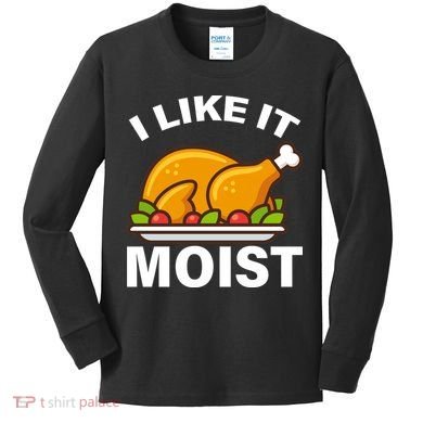I Like It Moist Funny Turkey Thanksgiving Dinner Kids Long Sleeve Shirt