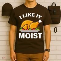 I Like It Moist Funny Turkey Thanksgiving Dinner T-Shirt thumb 6