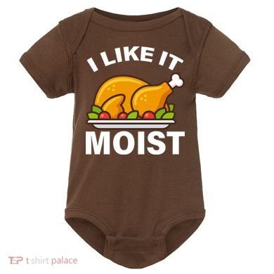 I Like It Moist Funny Turkey Thanksgiving Dinner Baby Bodysuit