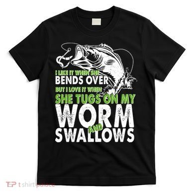 I Like It When She Bends Over Fishing Bait T-Shirt