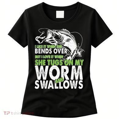 I Like It When She Bends Over Fishing Bait Women's T-Shirt