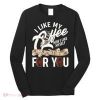 I Like My Coffee How I Like Myself Dark Bitter and Too Hot For You Long Sleeve Shirt thumb 0